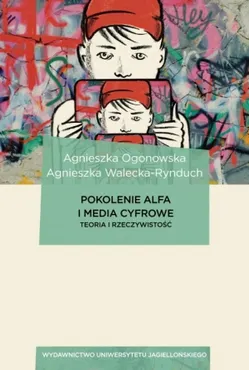 Pokolenie Alfa i media cyfrowe. Teoria i rzeczywistość 9788323357124