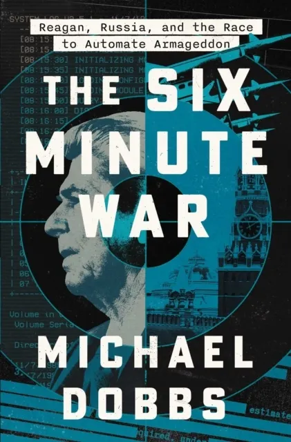 Six Minute War: Reagan, Russia, and the Race to Automate Armageddon  9781668052594