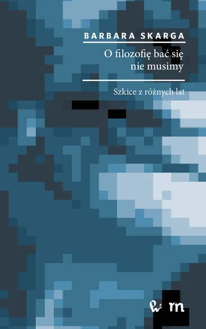 O filozofię bać się nie musimy. Szkice z różnych lat 9788301194024