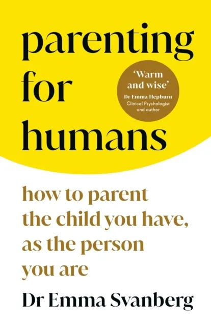 Parenting for Humans: How to Parent the Child You Have, As the Person You Are  9781785044120