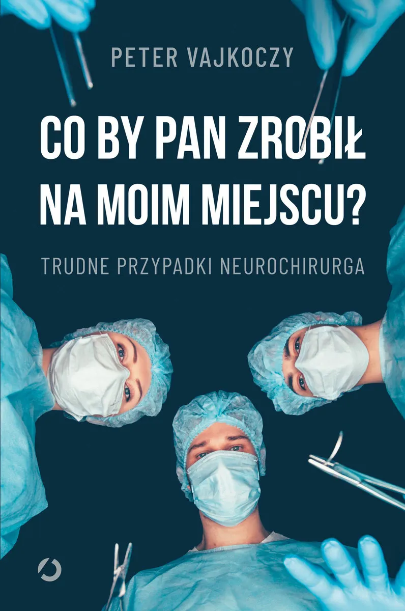 Co by pan zrobił na moim miejscu? Trudne przypadki neurochirurga 9788381357869