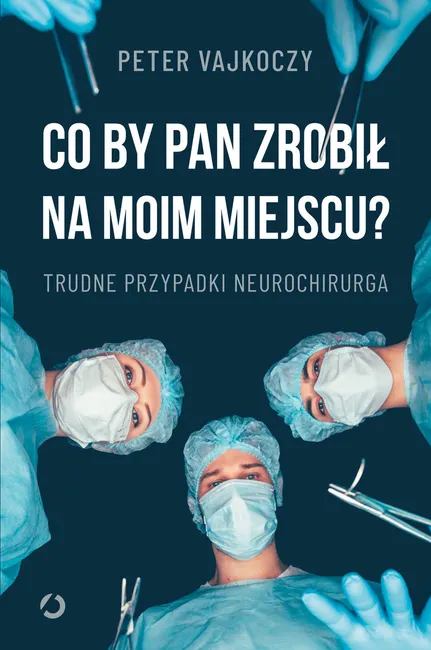 Co by pan zrobił na moim miejscu? Trudne przypadki neurochirurga 9788381357869