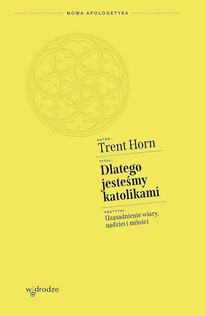 Dlatego jesteśmy katolikami. Uzasadnienie wiary, nadziei i miłości 9788379065752