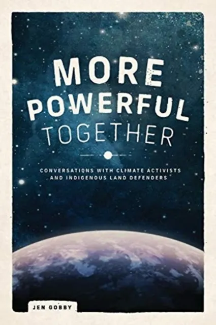 More Powerful Together - Conversations With Climate Activists and Indigenous Land Defenders 9781773632261