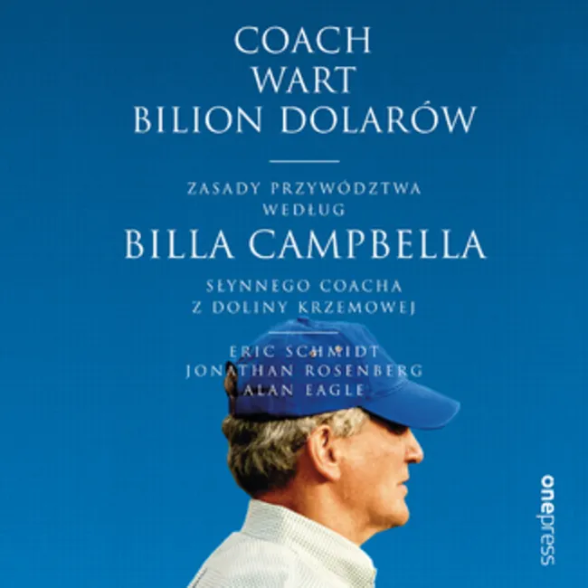 Coach wart bilion dolarów. Zasady przywództwa według Billa Campbella, słynnego coacha z Doliny Krzem 9788328363182