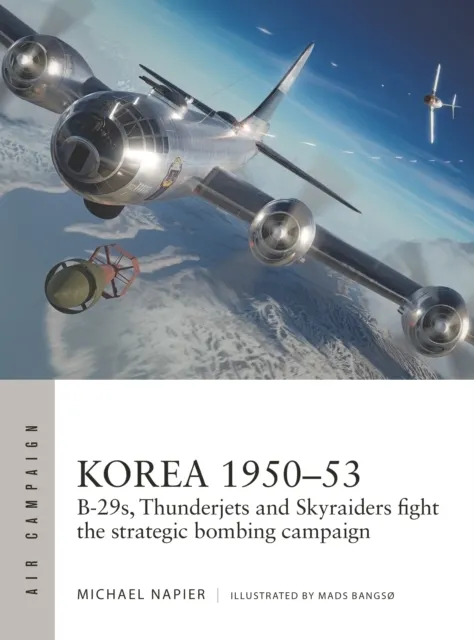 Korea 1950-53: B-29s, Thunderjets and Skyraiders fight the strategic bombing campaign 9781472855558