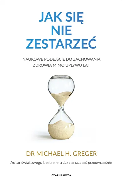 Jak się nie zestarzeć. Naukowe podejście do zachowania zdrowia mimo upływu lat 9788382527070
