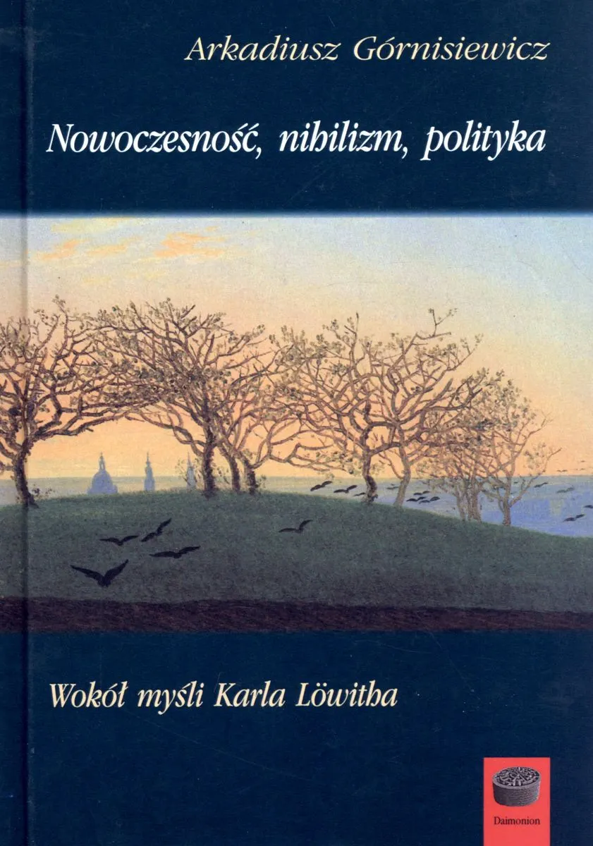 Nowoczesność, nihilizm, polityka. Wokół myśli Karla Lowitha  9788361199885