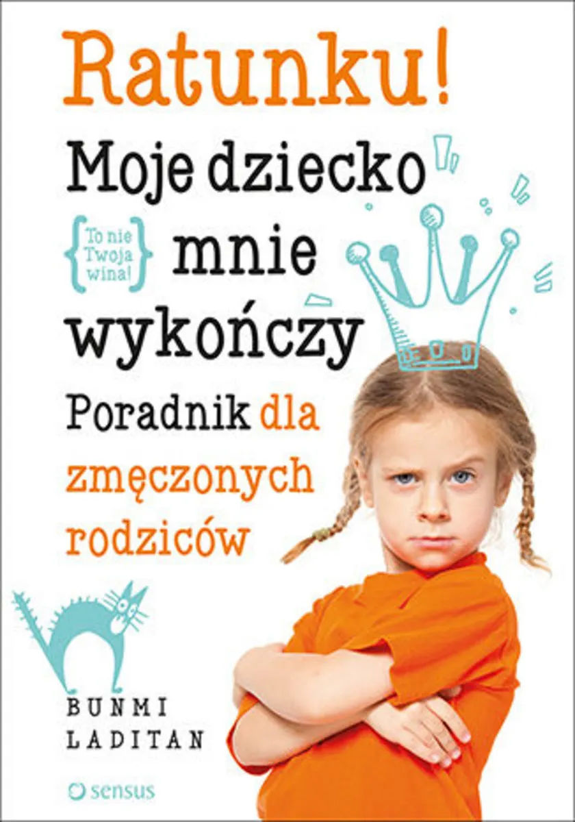 Ratunku! Moje dziecko mnie wykończy. Poradnik dla zmęczonych rodziców 9788328331204
