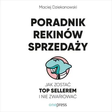 Poradnik Rekinów Sprzedaży. Jak zostać Top Sellerem i nie zwariować (plik audio) 9788328906327