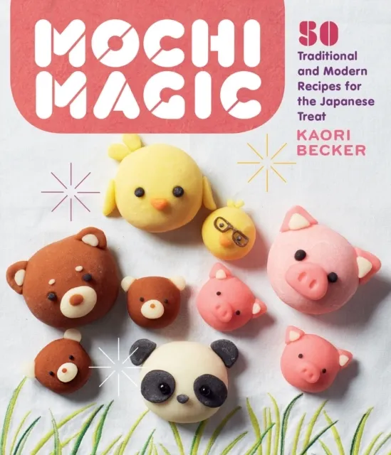 Mochi Magic: 50 Traditional and Modern Recipes for the Japanese Treat  9781635862942