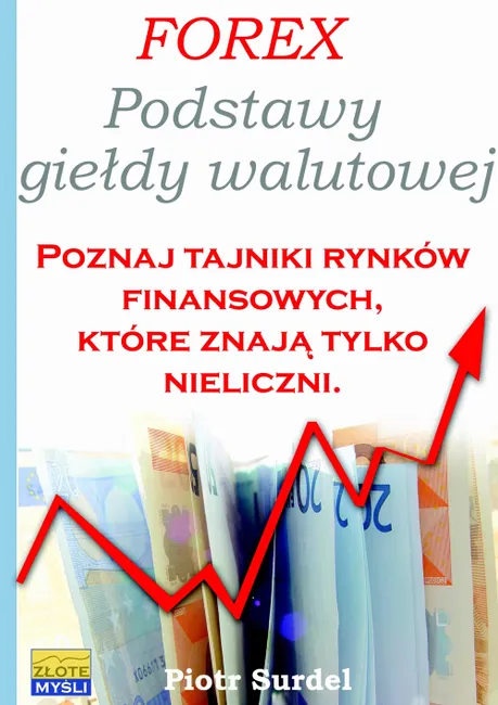 Forex 1. Podstawy Giełdy Walutowej. Poznaj tajniki rynków finansowych, które znają tylko nieliczni 9788375822076