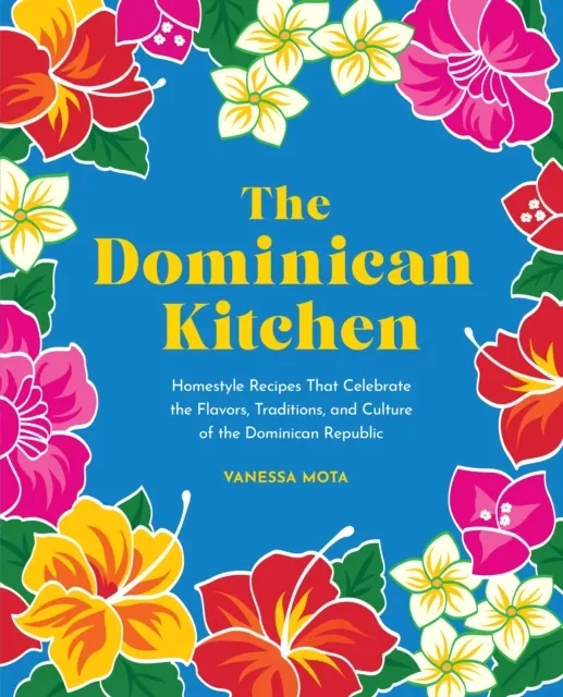 The Dominican Kitchen: Homestyle Recipes That Celebrate the Flavors, Traditions, and Culture of the Dominican Republic  9781631068874