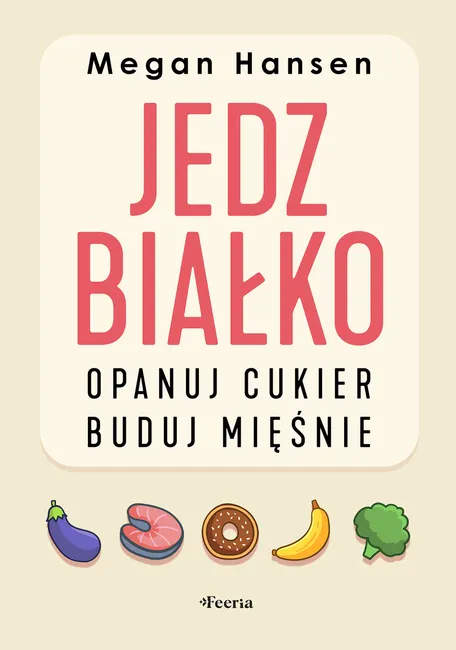 Jedz białko, opanuj cukier, buduj mięśnie 9788368516074