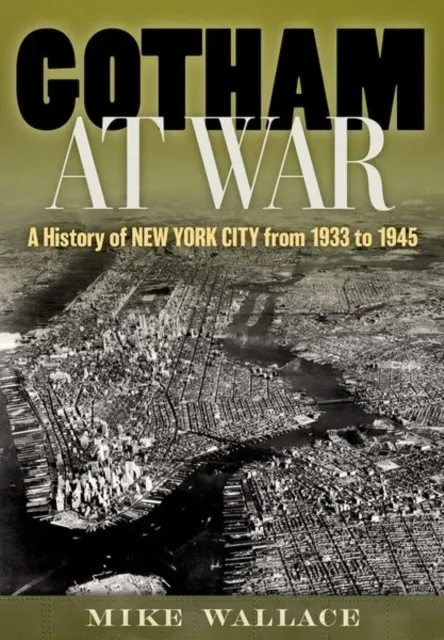 Gotham at War: A History of New York City from 1933 to 1945  9780199384518