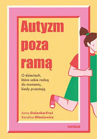 Autyzm poza ramą. O dzieciach, które sobie radzą do momentu, kiedy przestają  9788328932913
