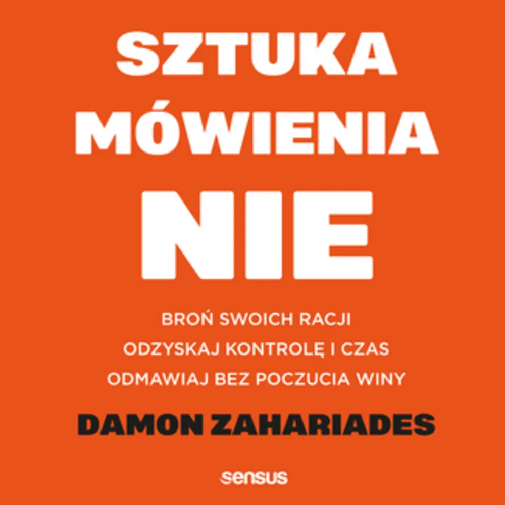 Sztuka mówienia "NIE". Broń swoich racji, odzyskaj kontrolę i czas, odmawiaj bez poczucia winy 9788328375871