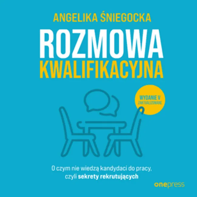 Rozmowa kwalifikacyjna. O czym nie wiedzą kandydaci do pracy, czyli sekrety rekrutujących. Wydanie 5 9788328390836