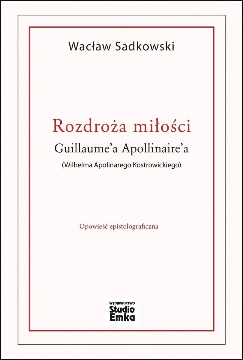 Rozdroża miłości Guillaume’a Apollinaire’a (Wilhelma Apolinarego Kostrowickiego) 9788364437656