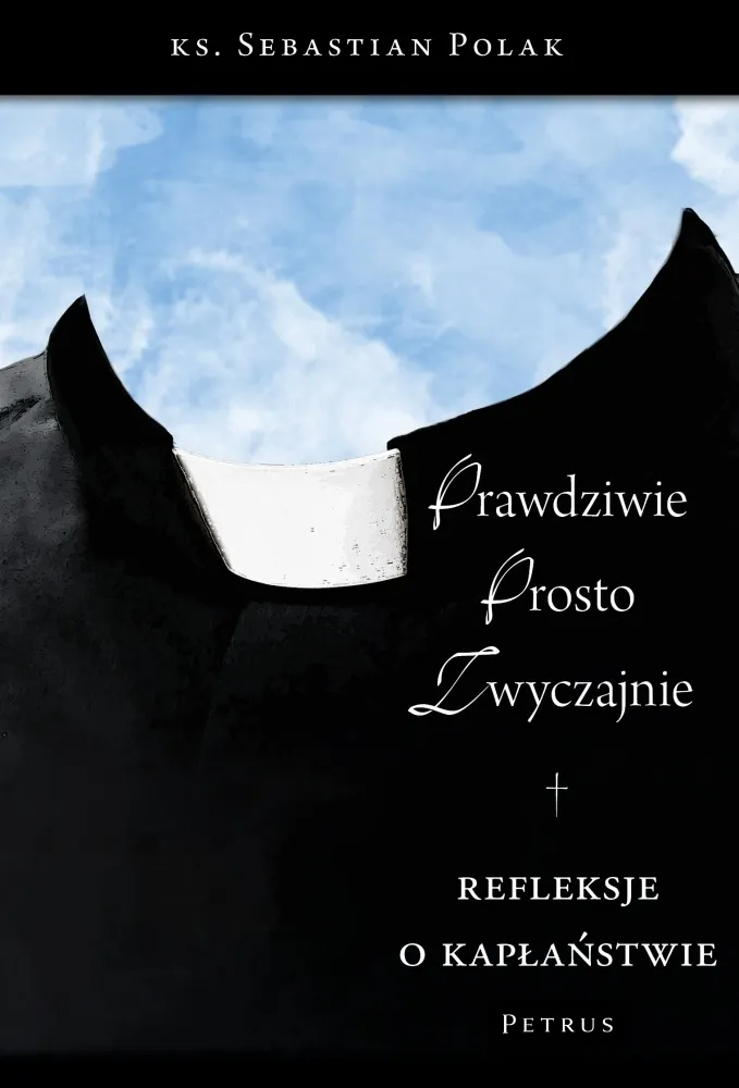 Prawdziwie, prosto, zwyczajnie. Refleksje o kapłaństwie  9788377205631