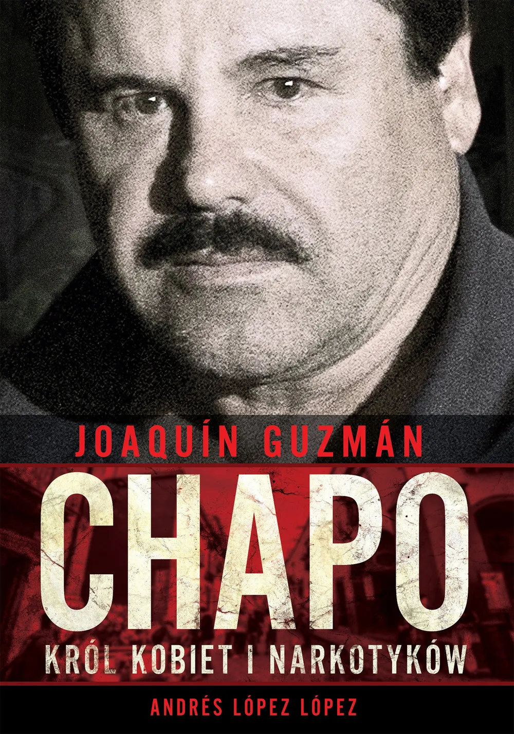 Joaquín „Chapo” Guzmán. Król kobiet i narkotyków 9788381168489