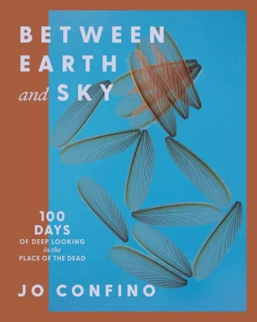 Between Earth and Sky: 100 Days of Deep Looking in the Place of the Dead  9781967175024