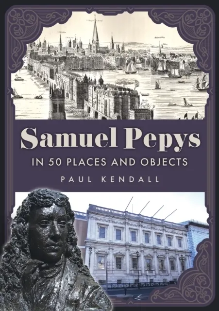 Samuel Pepys in 50 Places and Objects 9781398128637
