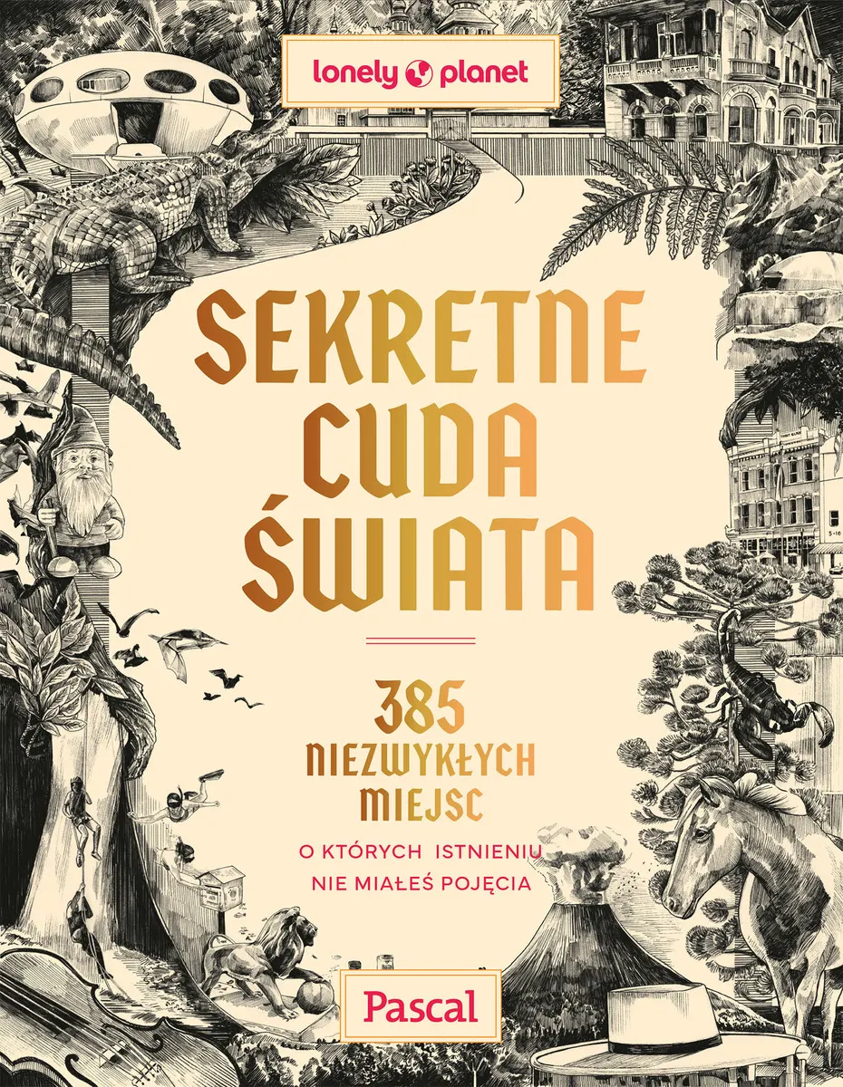 Sekretne cuda świata. 385 niezwykłych miejsc, o których istnieniu nie miałeś pojęcia  9788383178233
