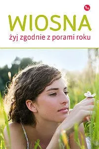 Wiosna. Żyj zgodnie z porą roku 9788377790335