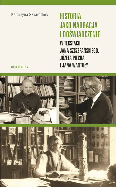Historia jako narracja i doświadczenie w tekstach Jana Szczepańskiego, Józefa Pilcha i Jana Wantuły 9788324266081
