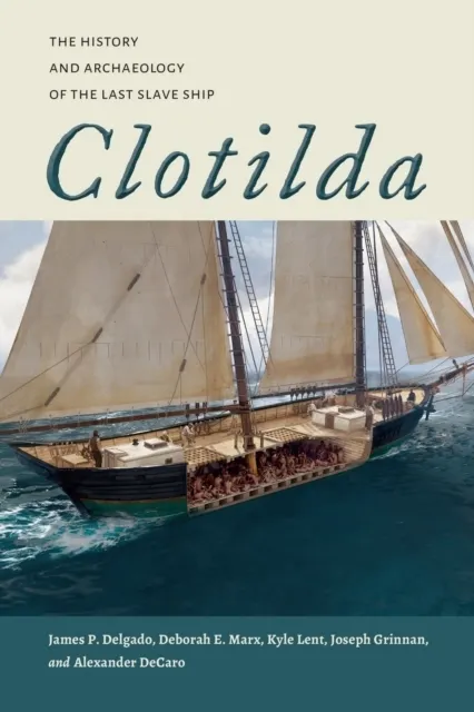 Clotilda: The History and Archaeology of the Last Slave Ship  9780817362676