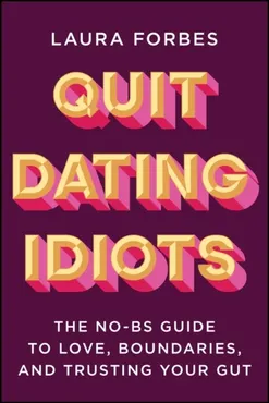 Quit Dating Idiots: The No-BS Guide to Love, Boundaries, and Trusting Your Gut 9781394382590