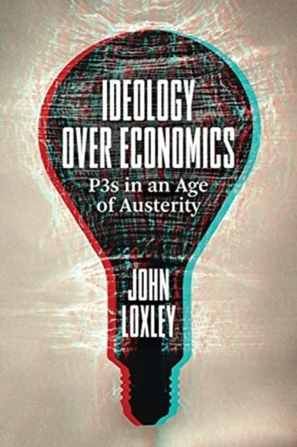 Ideology Over Economics - P3s in an Age of Austerity 9781773631929