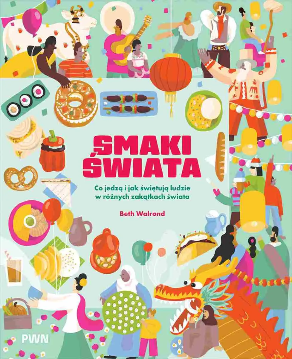 Smaki świata. Co jedzą i jak świętują ludzie w różnych zakątkach świata  9788301254162