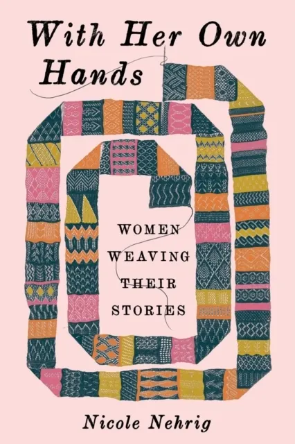 With Her Own Hands: Women Weaving Their Stories  9781324134350
