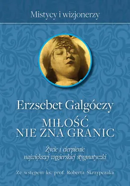 Miłość nie zna Granic. Życie i cierpienie największej węgierskiej stygmatyczki (e-book) 9788380795310