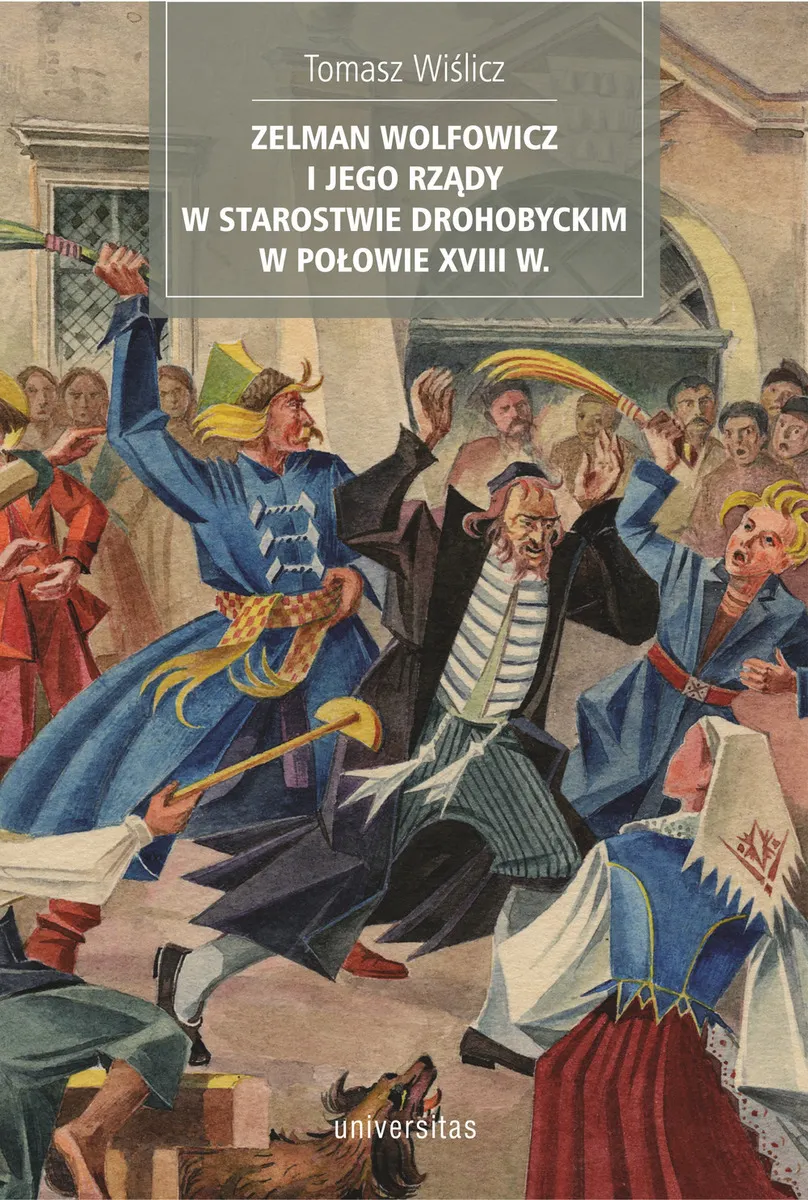Zelman Wolfowicz i jego rządy w starostwie drohobyckim w połowie XVIII w. 9788324265121