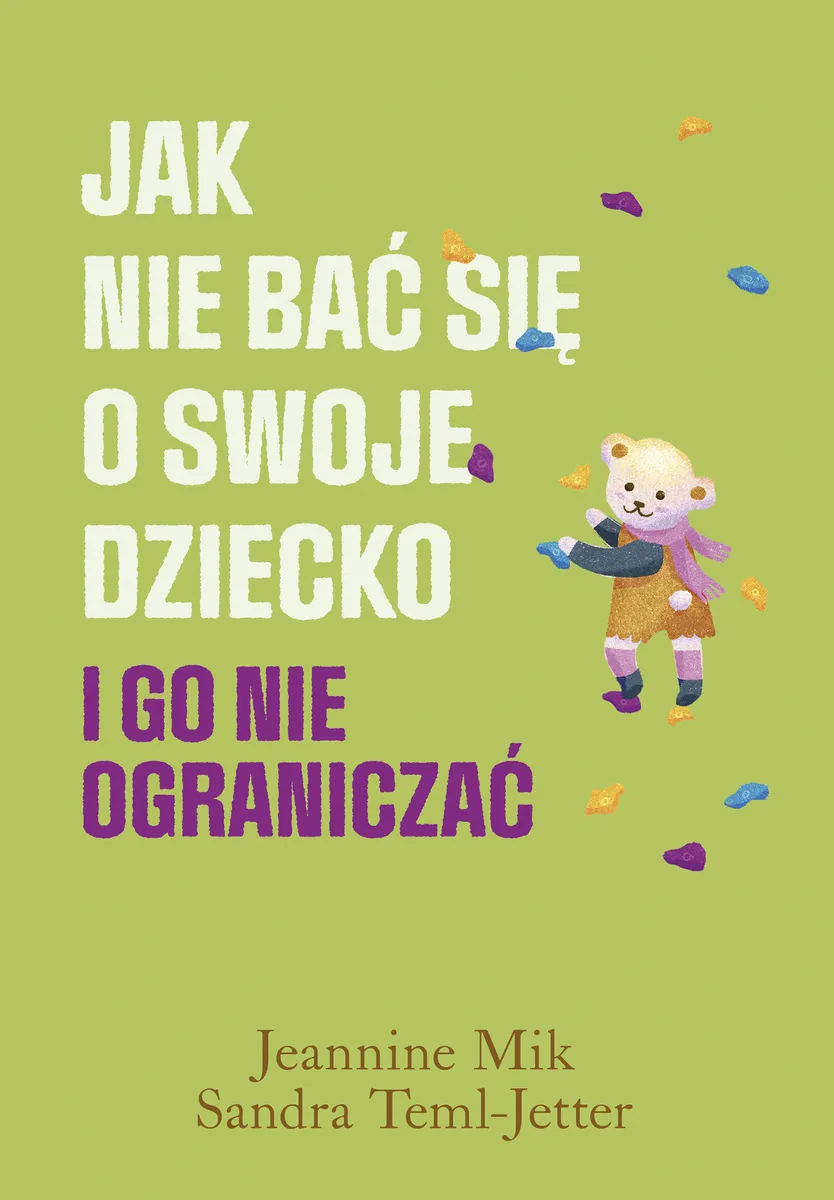 Jak nie bać się o swoje dziecko i go nie ograniczać 9788328727083