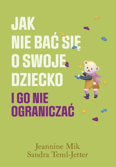 Jak nie bać się o swoje dziecko i go nie ograniczać 9788328727083
