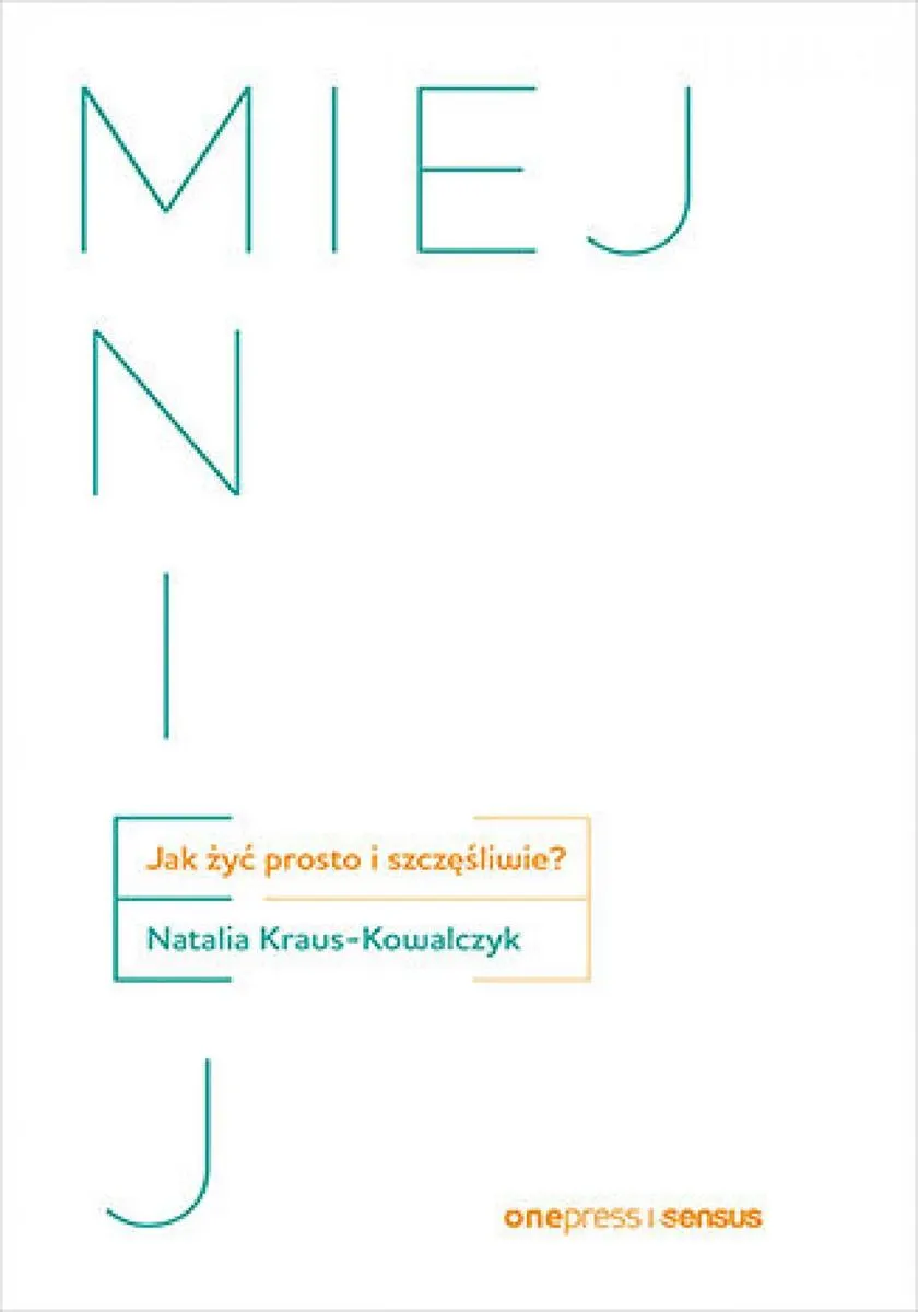 MIEJ MNIEJ. Jak żyć prosto i szczęśliwie? 9788328907782