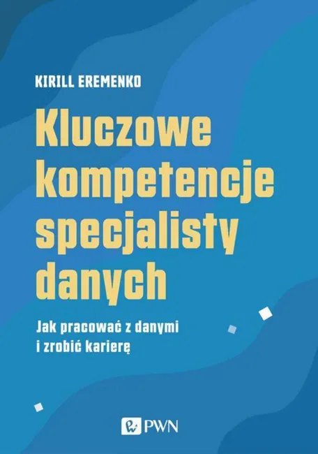 Kluczowe kompetencje specjalisty danych 9788301216559