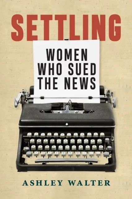 Settling: Women Who Sued the News  9781625349859