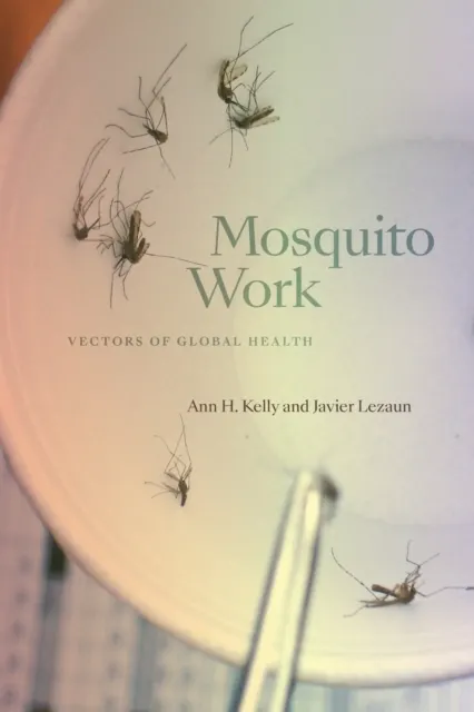 Mosquito Work: Vectors of Global Health  9781478039303