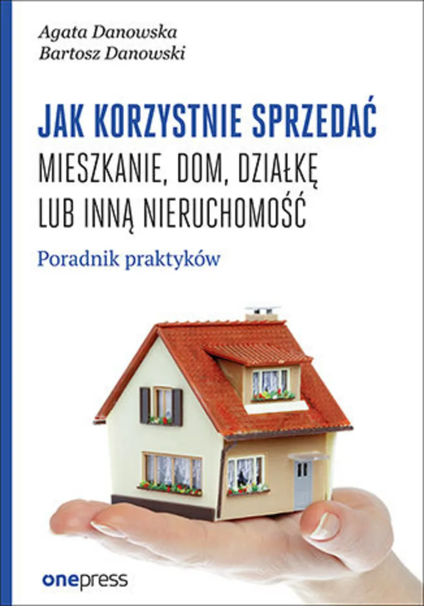 Jak korzystnie sprzedać mieszkanie, dom, działkę lub inną nieruchomość. Poradnik praktyków (e-book) 9788328353091