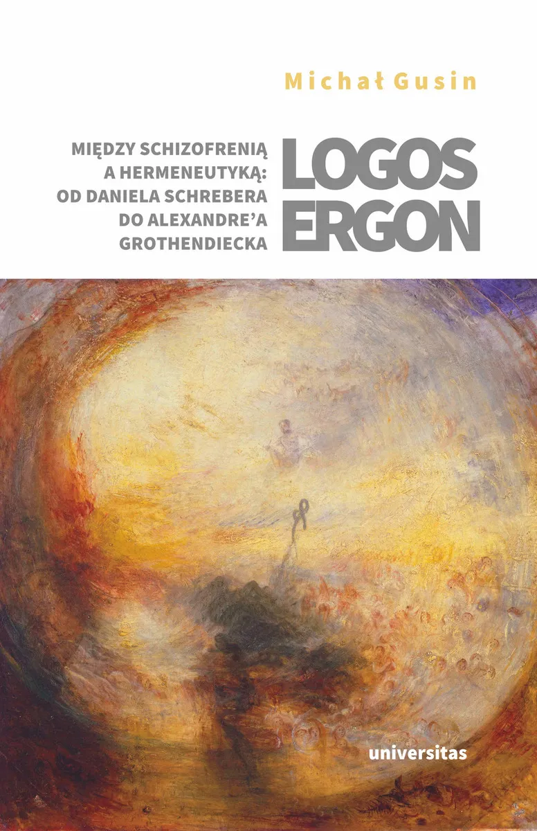 Okładka:Logos ergon. Między schizofrenią a hermeneutyką: od Daniela P. Schrebera do Alexandre'a Grothendieck 