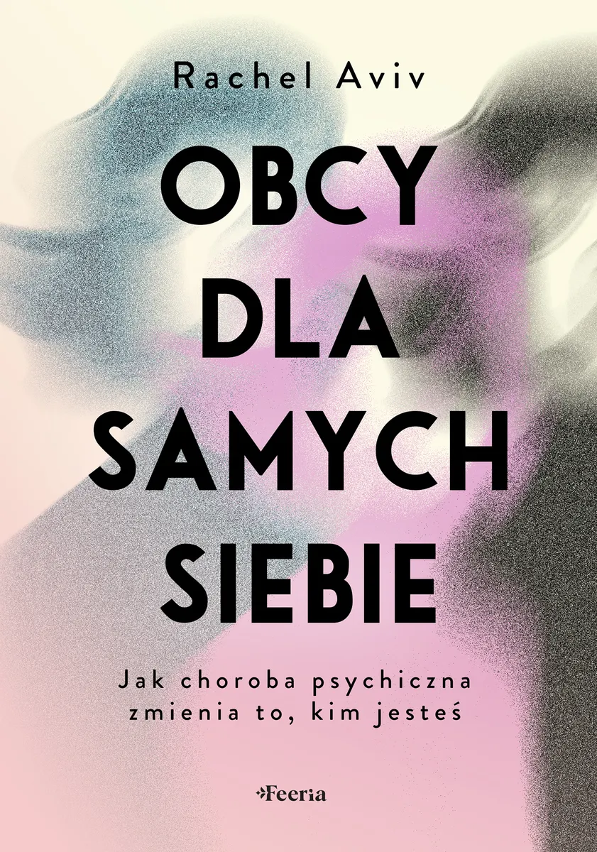 Obcy dla samych siebie. Jak choroba psychiczna zmienia to, kim jesteś  9788367931496