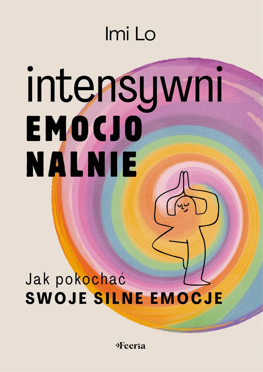 Intensywni emocjonalnie. Jak pokochać swoje silne emocje 9788368516029
