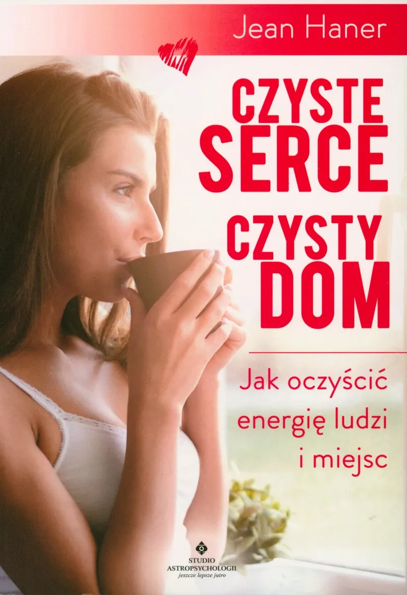 Czyste serce czysty dom. Jak oczyścić energię ludzi i miejsc  9788373778610