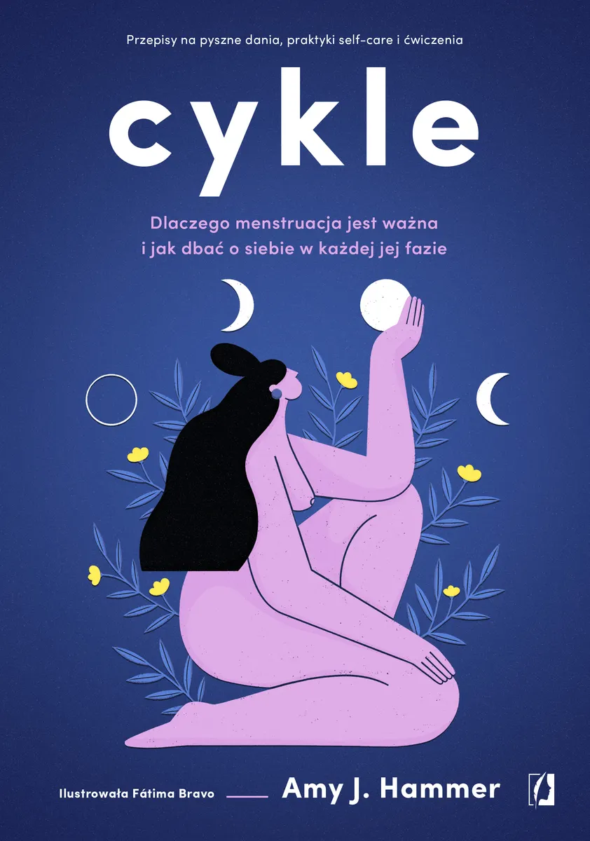 Cykle. Dlaczego menstruacja jest ważna i jak dbać o siebie w każdej jej fazie 9788383217574