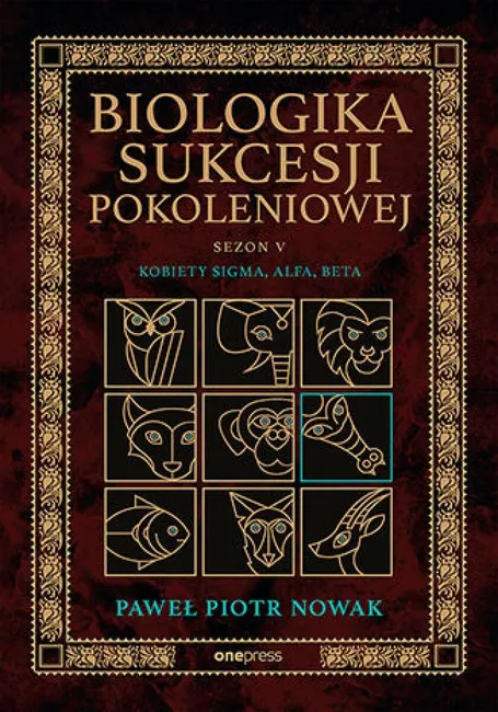 Biologika Sukcesji Pokoleniowej. Sezon 5. Kobiety Sigma, Alfa, Beta 9788328934160